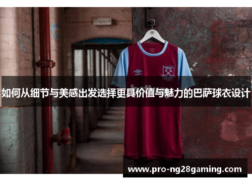 如何从细节与美感出发选择更具价值与魅力的巴萨球衣设计