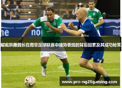 解密凯撒酋长在南非足球联赛中强势表现的背后因素及其成功秘笈