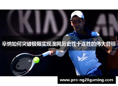 辛纳如何突破极限实现澳网历史性十连胜的伟大目标