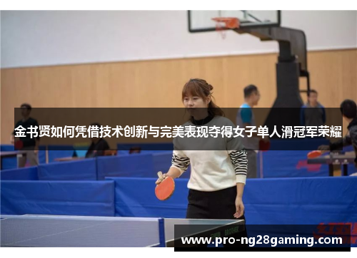 金书贤如何凭借技术创新与完美表现夺得女子单人滑冠军荣耀