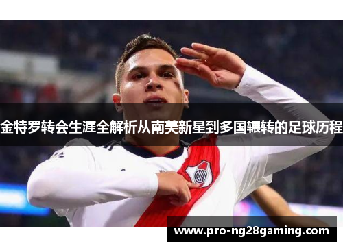 金特罗转会生涯全解析从南美新星到多国辗转的足球历程