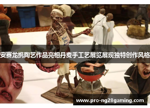 安赛龙携陶艺作品亮相丹麦手工艺展览展现独特创作风格