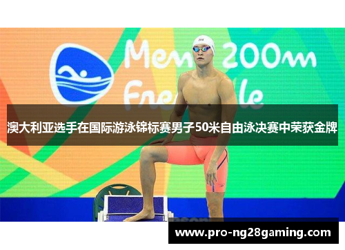 澳大利亚选手在国际游泳锦标赛男子50米自由泳决赛中荣获金牌