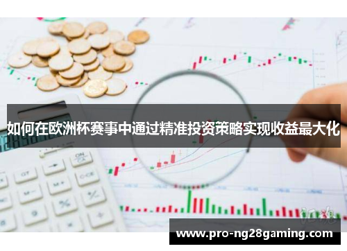 如何在欧洲杯赛事中通过精准投资策略实现收益最大化
