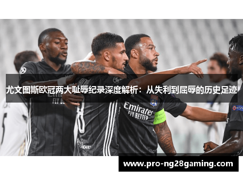 尤文图斯欧冠两大耻辱纪录深度解析：从失利到屈辱的历史足迹