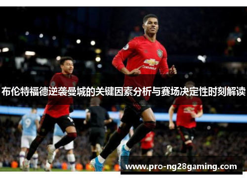 布伦特福德逆袭曼城的关键因素分析与赛场决定性时刻解读