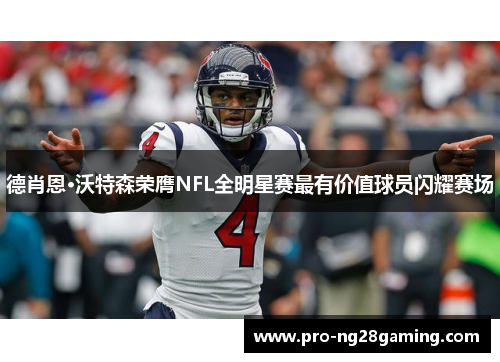 德肖恩·沃特森荣膺NFL全明星赛最有价值球员闪耀赛场