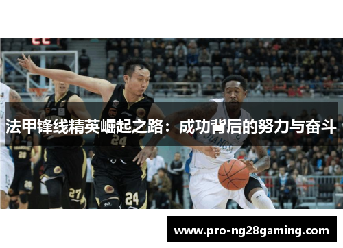 法甲锋线精英崛起之路：成功背后的努力与奋斗